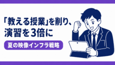 「教える授業」を削り、演習を3倍に——夏の映像インフラ戦略
