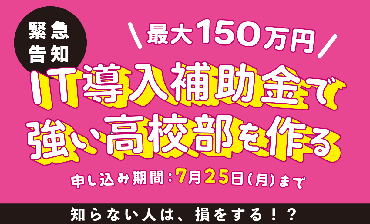 【2022年度版｜4次締切：7月25日】IT導入補助金で強い高校部をおトクにつくる